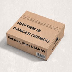 Unknown_Post, M.KAY - Rhythm Is Dancer (Remix)