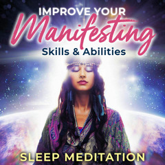 Sleep Meditation to Improve Your Manifesting Skills & Abilities