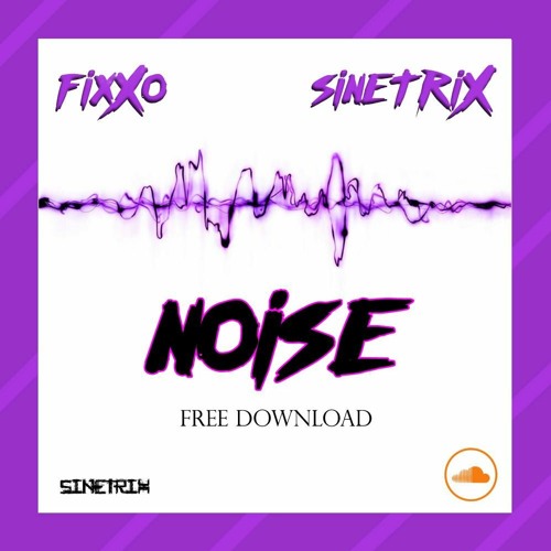 FIXXO & SINETRIX - NOISE (FREE DOWNLOAD)