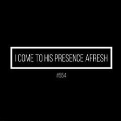 I Come To His Presence Afresh