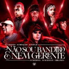NÃO SOU BANDIDO E NEM SOU GERENTE MC'S CEBEZINHO, BRINQUEDO, BOLADIN 211, KAVERINHA E LEOZINHO ZS