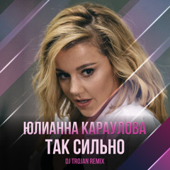 Юлианна Караулова - Так Сильно (DJ Trojan Remix)
