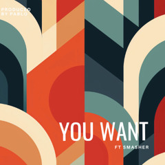What you want ft smasher