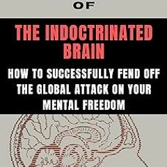 ** SUMMARY OF THE INDOCTRINATED BRAIN : How to Successfully Fend Off the Global Attack on Your