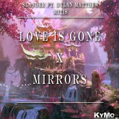 Slander ft. Dylan Matthew & Mitis - Love Is Gone x Mirrors (KyMo Edit)