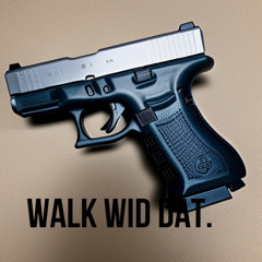 walk wid dat.