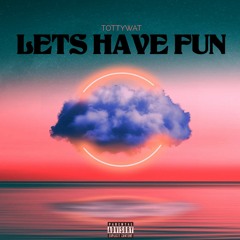 Tottywat - Let's Have Fun