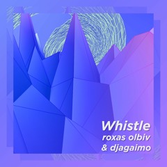 Roxas Olbiv & Djagaimo - Whistle