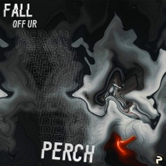 Fall off ur perch
