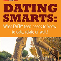 GET EBOOK 📧 Dating Smarts: What Every Teen Needs To Know To Date, Relate Or Wait by