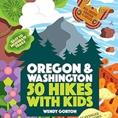 EBOOK 50 Hikes with Kids Oregon and Washington: Oregon and Washington [ PDF ] Ebook By  Wendy G
