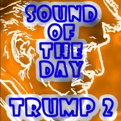 Sound Of The Day - Trump 2