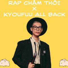 Rap Chậm Thôi X Kyoufuu All Back
