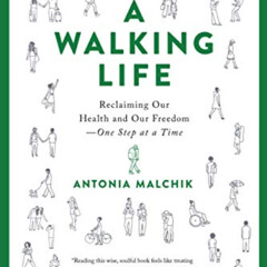 [Free] EBOOK 🗸 A Walking Life: Reclaiming Our Health and Our Freedom One Step at a T