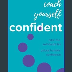 PDF/READ 💖 Coach Yourself Confident: Ditch the self-doubt tax, unlock humble confidence [PDF]