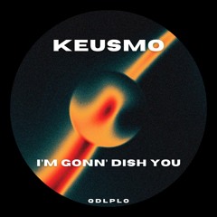 Keusmo - I’m Gonn’ Dish You (Free DL)
