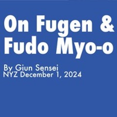 2024.12.01 - On Fugen & Fudo Myo - O, By Giun Sensei, NYZ Rohatsu Sesshin