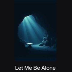 Let Me Be Alone