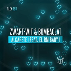 Zwart-Wit & BOMBACLAT - Algarete (feat. El RM Baby) [PLEK060]