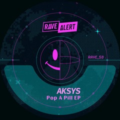 [RAVE58] AKSYS - POP A PILL EP