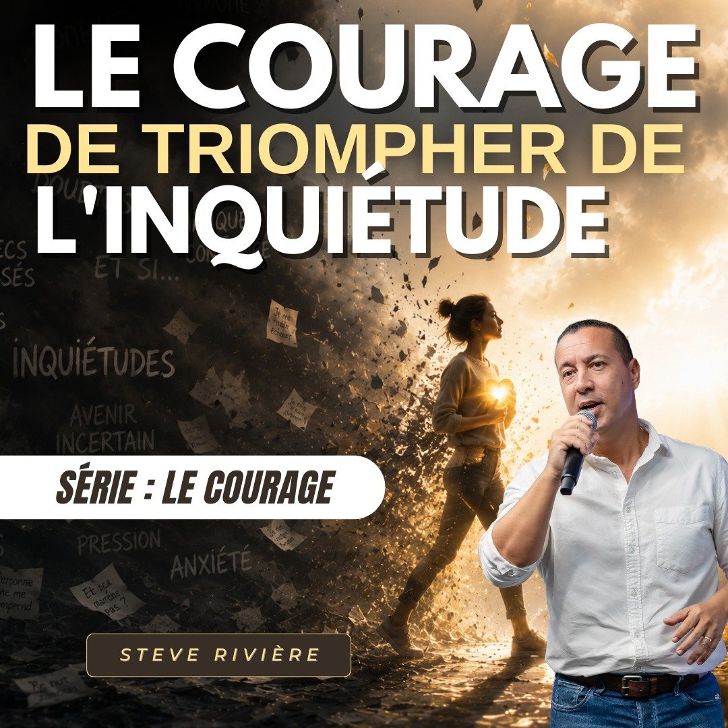 Le courage de triompher de l'inquiétude - Stève RIVIERE