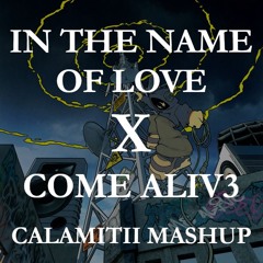 In The Name of Love x come aliv3 (CALAMITII Mashup)