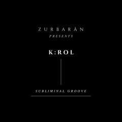 Zurbarån presents - K:ROL - Subliminal Groove