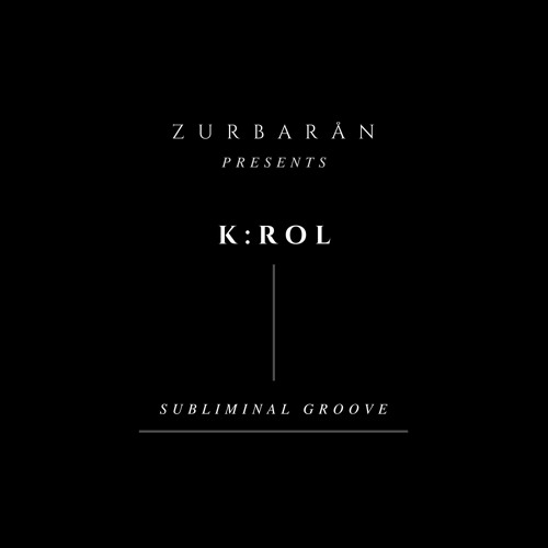 Zurbarån presents - K:ROL - Subliminal Groove