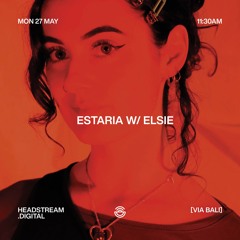 ESTARIA w/ ELSIE - Monday 27th May 2024