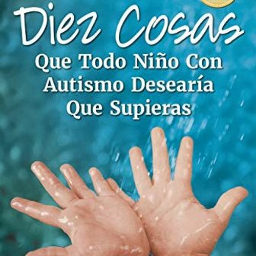 [ACCESS] [KINDLE PDF EBOOK EPUB] Diez cosas que todo niño con autismo desearía que supieras (Ten T