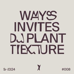 WAYS invites DJ PLANT TEXTURE | Podcast #008