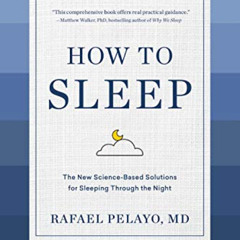 [Access] PDF 📩 How to Sleep: The New Science-Based Solutions for Sleeping Through th