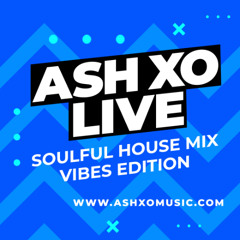 ASH XO Soulful House Mix - Vibes Edition