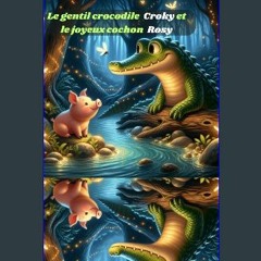 Read PDF 💖 Le gentil crocodile Croky et le joyeux cochon Rosy : Histoire du soir pour les enfants