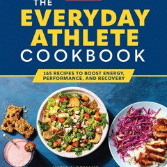 get⚡[PDF]❤ The Everyday Athlete Cookbook: 165 Recipes to Boost Energy, Performance, and