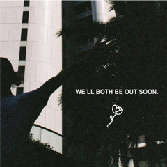 We'll Both Be Out Soon