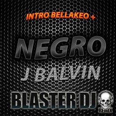 INTRO BELLAKEO VS NEGRO J BALVIN - BLASTER DJ 2020 -