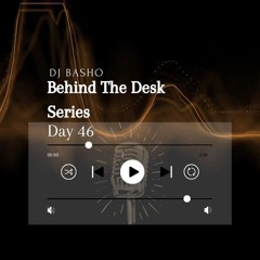 Behind The Desk Series- Day 46 (DJ Basho)
