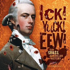 [Read] KINDLE 📕 Ick! Yuck! Eew!: Our Gross American History by  Lois Miner Huey KIND