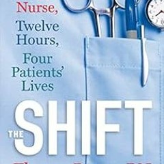 [GET] PDF EBOOK EPUB KINDLE The Shift: One Nurse, Twelve Hours, Four Patients' Lives by Theresa
