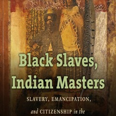 Your F.R.E.E Book Black Slaves,  Indian Masters: Slavery,  Emancipation,  and Citizenship in the