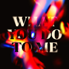 What You Do To Me