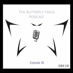 The Butterfly Haus Podcast - Episode 36