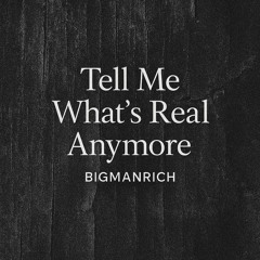 Tell Me What’s Real Anymore