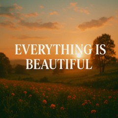 Everything is beautiful