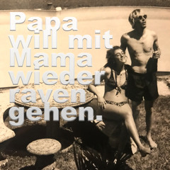 Papa will mit Mama wieder raven gehen