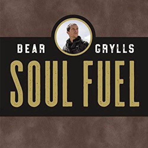 Stream Download pdf Soul Fuel A Daily Devotional by Bear Grylls by
