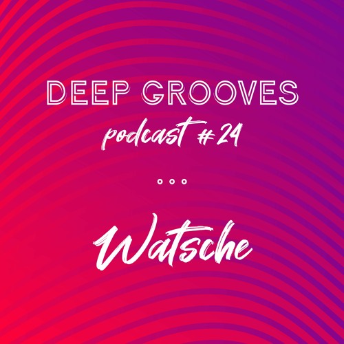 Deep Grooves Podcast #24 - Watsche