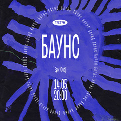 БАУНС w/ Egor Oudji @ TESTFM — 14/05/2020