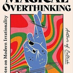 (PDF Download) The Age of Magical Overthinking: Notes on Modern Irrationality - Amanda Montell